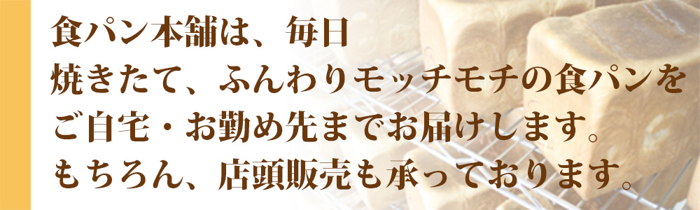 食パン本舗、加古川食パン本舗総本店、神戸食パン本舗は、毎日焼きたて、ふんわりモッチモチの食パンをご自宅までお届けします。